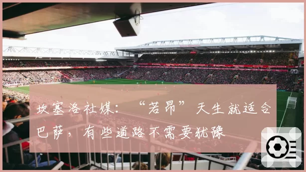 坎塞洛社媒：“若昂”天生就适合巴萨，有些道路不需要犹豫
