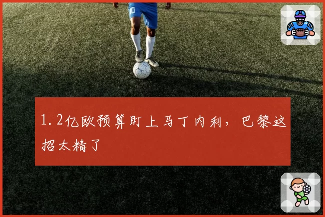 1.2亿欧预算盯上马丁内利，巴黎这招太精了