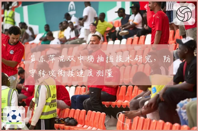 黄东萍混双中场抽挡技术研究，防守转攻衔接速度测量
