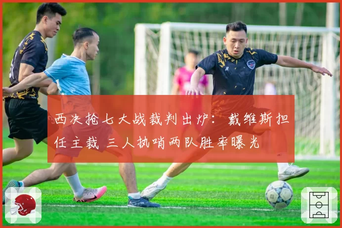 西决抢七大战裁判出炉：戴维斯担任主裁 三人执哨两队胜率曝光